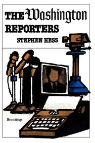 Title: The Washington Reporters / Edition 1, Author: Stephen Hess