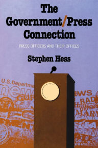 Title: The Government/Press Connection: Press Officers and Their Offices, Author: Stephen Hess