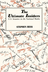 Title: The Ultimate Insiders: U.S. Senators in the National Media / Edition 1, Author: Stephen Hess
