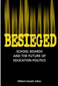 Title: Besieged: School Boards and the Future of Education Politics / Edition 1, Author: William G. Howell