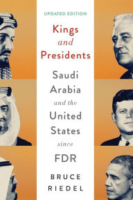 Title: Kings and Presidents: Saudi Arabia and the United States since FDR, Author: Bruce Riedel