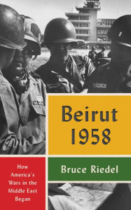 Title: Beirut 1958: How America's Wars in the Middle East Began, Author: Bruce Riedel