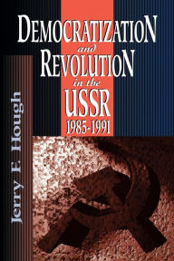 Title: Democratization and Revolution in the USSR, 1985-91, Author: Jerry F. Hough