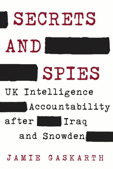 Secrets and Spies: UK Intelligence Accountability after Iraq and Snowden