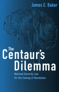 Free download books isbn The Centaur's Dilemma: National Security Law for the Coming AI Revolution  by James E. Baker English version 9780815737995