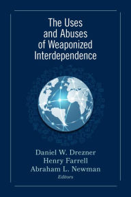 Title: The Uses and Abuses of Weaponized Interdependence, Author: Daniel W. Drezner