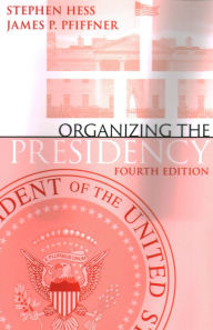 Title: Organizing the Presidency, Author: Stephen Hess