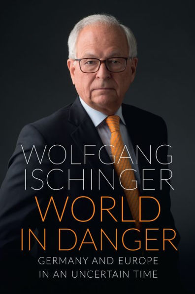 World in Danger: Germany and Europe in an Uncertain Time