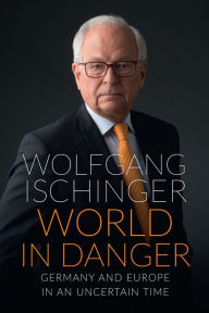 Title: World in Danger: Germany and Europe in an Uncertain Time, Author: Wolfgang Ischinger