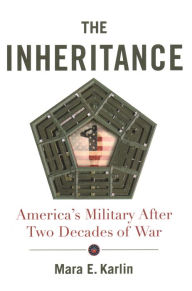 Title: The Inheritance: America's Military After Two Decades of War, Author: Mara E. Karlin