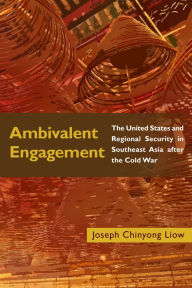 Title: Ambivalent Engagement: The United States and Regional Security in Southeast Asia after the Cold War, Author: Joseph Chinyong Liow