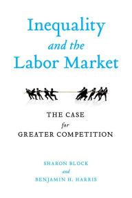 Title: Inequality and the Labor Market: The Case for Greater Competition, Author: Sharon Block