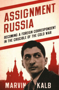 Download kindle books to ipad Assignment Russia: Becoming a Foreign Correspondent in the Crucible of the Cold War by Marvin Kalb 9780815738961 (English Edition)
