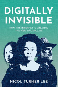 Title: Digitally Invisible: How the Internet Is Creating the New Underclass, Author: Nicol Turner Lee