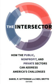 Title: The Intersector: How the Public, Nonprofit, and Private Sectors Can Address America's Challenges, Author: Daniel P. Gitterman