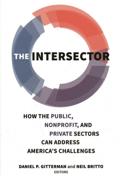 the Intersector: How Public, Nonprofit, and Private Sectors Can Address America's Challenges