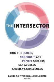 Title: The Intersector: How the Public, Nonprofit, and Private Sectors Can Address America's Challenges, Author: Daniel P. Gitterman