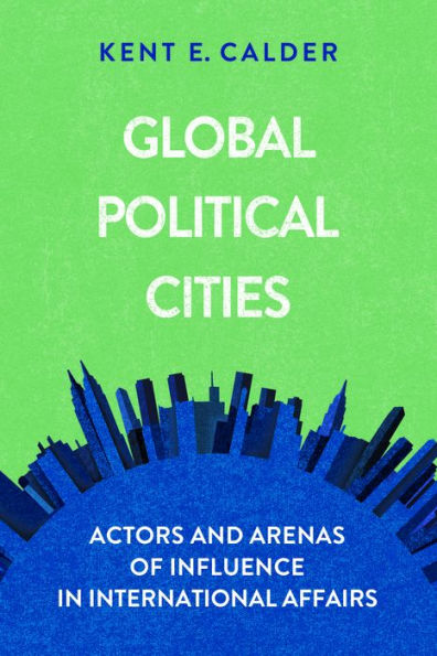 Global Political Cities: Actors and Arenas of Influence International Affairs