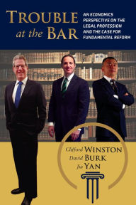 Title: Trouble at the Bar: An Economics Perspective on the Legal Profession and the Case for Fundamental Reform, Author: Clifford Winston