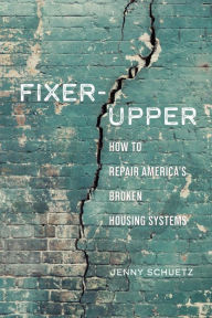 Title: Fixer-Upper: How to Repair America's Broken Housing Systems, Author: Jenny Schuetz