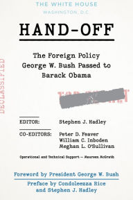 Title: Hand-Off: The Foreign Policy George W. Bush Passed to Barack Obama, Author: Stephen J. Hadley