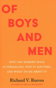 Title: Of Boys and Men: Why the Modern Male Is Struggling, Why It Matters, and What to Do about It, Author: Richard Reeves author of President Kennedy: Profile of Power