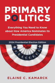 Download it e books Primary Politics: Everything You Need to Know about How America Nominates Its Presidential Candidates by Elaine C. Kamarck, Elaine C. Kamarck 9780815740506 (English Edition)