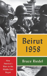 Title: Beirut 1958: How America's Wars in the Middle East Began, Author: Bruce Riedel