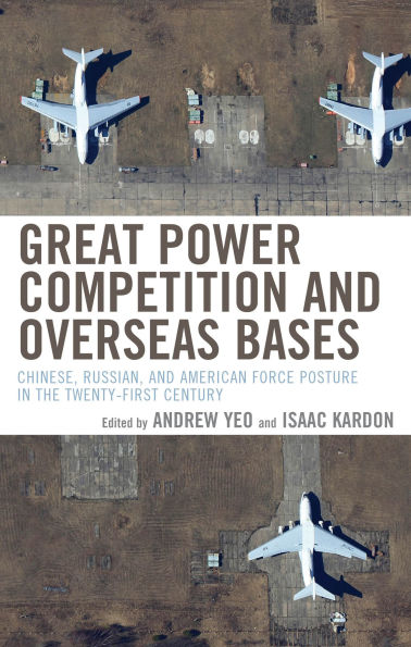 Great Power Competition and Overseas Bases: Chinese, Russian, American Force Posture the Twenty-First Century