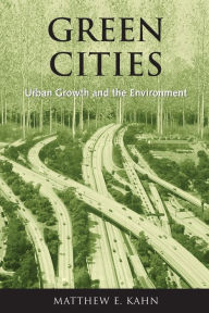 Title: Green Cities: Urban Growth and the Environment / Edition 1, Author: Matthew E. Kahn