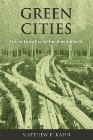 Title: Green Cities: Urban Growth and the Environment / Edition 1, Author: Matthew E. Kahn