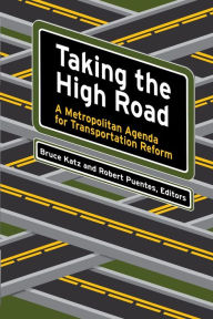 Title: Taking the High Road: A Metropolitan Agenda for Transportation Reform / Edition 1, Author: Bruce Katz