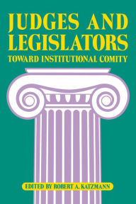 Title: Judges and Legislators: Toward Institutional Comity / Edition 1, Author: Robert A. Katzmann