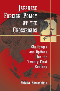 Title: Japanese Foreign Policy at the Crossroads: Challenges and Options for the Twenty-First Century / Edition 1, Author: Yutaka Kawashima