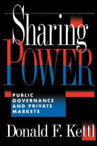 Title: Sharing Power: Public Governance and Private Markets / Edition 1, Author: Donald F. Kettl