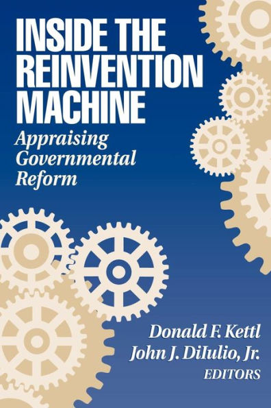 Inside the Reinvention Machine: Appraising Governmental Reform / Edition 1