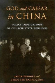Title: God and Caesar in China: Policy Implications of Church-State Tensions, Author: Jason Kindopp