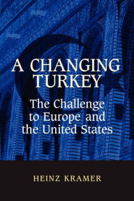 Title: A Changing Turkey: The Challenge to Europe and the United States / Edition 1, Author: Heinz Kramer