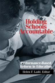 Title: Holding Schools Accountable: Performance-Based Reform in Education / Edition 1, Author: Helen Ladd