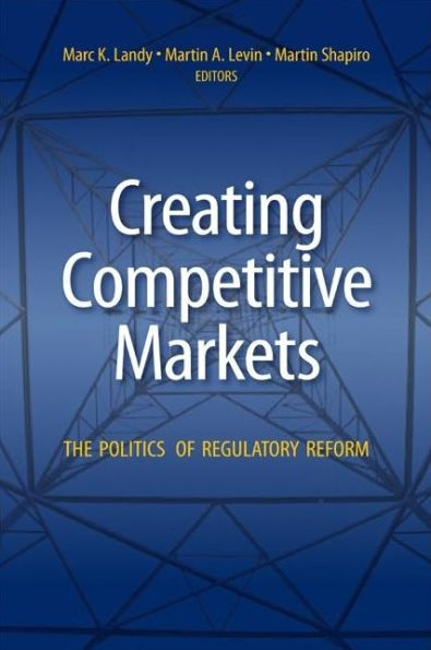 Creating Competitive Markets: The Politics of Regulatory Reform / Edition 1