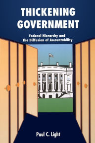 Title: Thickening Government: Federal Hierarchy and the Diffusion of Accountability, Author: Paul C. Light