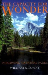 Title: The Capacity for Wonder: Preserving National Parks, Author: William Lowry