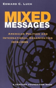 Title: Mixed Messages: American Politics and International Organization 1919-1999, Author: Edward C. Luck