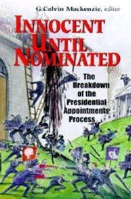 Title: Innocent Until Nominated: The Breakdown of the Presidential Appointments Process, Author: G. Calvin MacKenzie