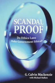 Title: Scandal Proof: Do Ethics Laws Make Government Ethical?, Author: G. Calvin MacKenzie