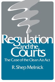 Title: Regulation and the Courts: The Case of the Clean Air Act / Edition 1, Author: R. Shep Melnick