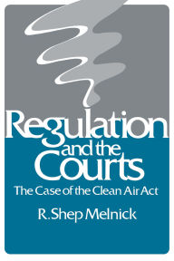 Title: Regulation and the Courts: The Case of the Clean Air Act / Edition 1, Author: R. Shep Melnick