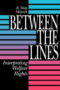 Title: Between the Lines: Interpreting Welfare Rights / Edition 1, Author: R. Shep Melnick