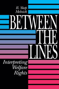 Title: Between the Lines: Interpreting Welfare Rights, Author: R. Shep Melnick