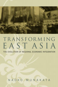 Title: Transforming East Asia: The Evolution of Regional Economic Integration / Edition 1, Author: Naoko Munakata